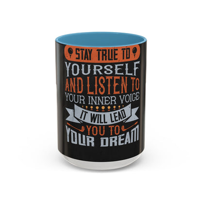 Stay true to yourself and listen to your inner voice. It will lead you to your dream — Accent Mug 11/15oz