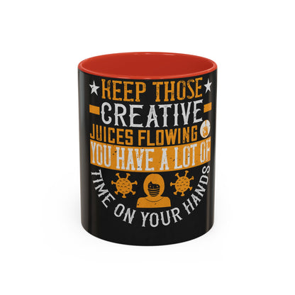 Keep those creative juices flowing. You have a lot of time on your hands! — Accent Mug 11/15oz