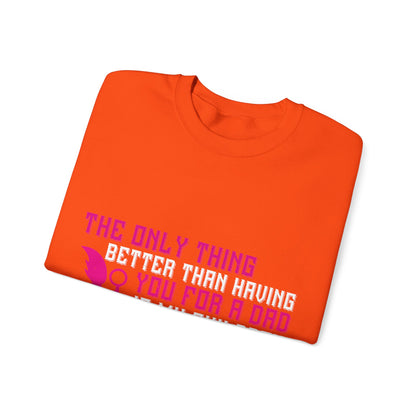 The only thing better than having you for a dad-01 — Unisex Heavy Blend Crewneck (G18000)