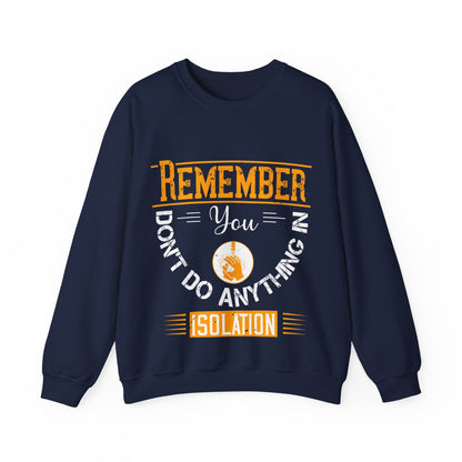 Remember you don't do anything in isolation-011 — Unisex Heavy Blend Crewneck (G18000)