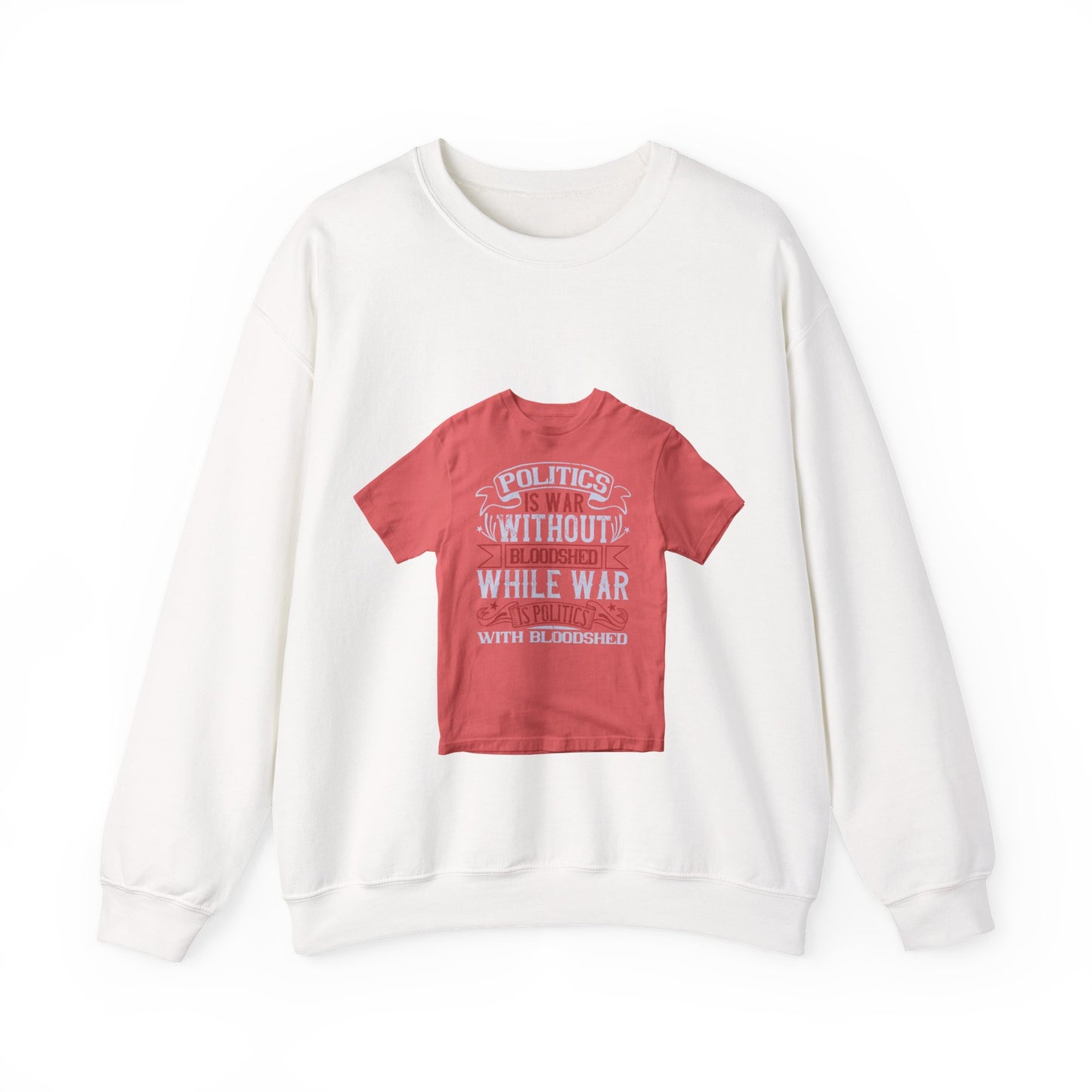 Politics is war without bloodshed, while war is politics with bloodshed — Unisex Heavy Blend Crewneck (G18000)