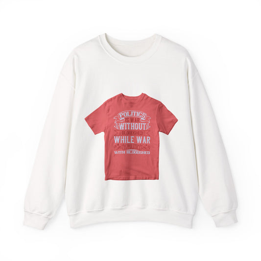 Politics is war without bloodshed, while war is politics with bloodshed — Unisex Heavy Blend Crewneck (G18000)