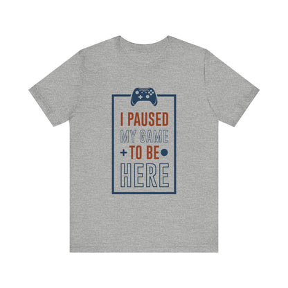 I Paused My Game To Be Here T-shirt, Gamer Tshirt, Gameboy Shirt, Game Lover Unisex Shirt, Crewneck Shirt, Short Sleeve Tee, Gift for Him