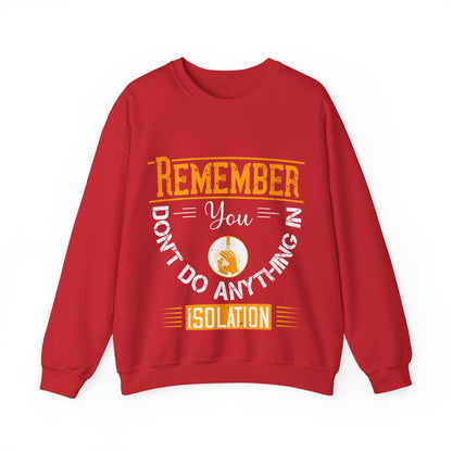 Remember you don't do anything in isolation-011 — Unisex Heavy Blend Crewneck (G18000)