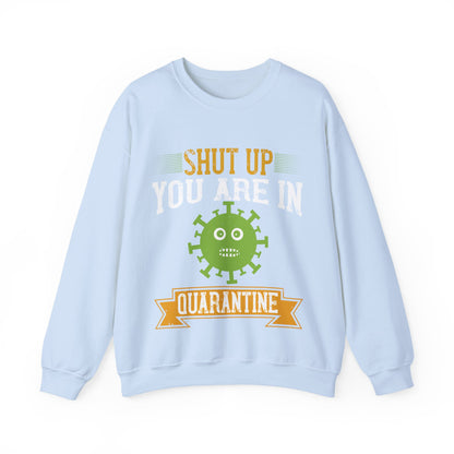 shut up you are in  quarantine-01 — Unisex Heavy Blend Crewneck (G18000)