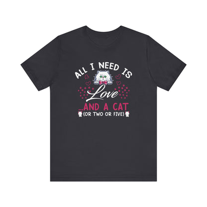 All I Need Is Love T-shirt, Cat Lover Tshirt, Pet Lover Shirt, Unisex Shirt, Crewneck Shirt, Short Sleeve Tee, Gift for Him, Gift for Her