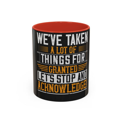 WeΓÇÖve taken a lot of things for granted. LetΓÇÖs stop and acknowledge — Accent Mug 11/15oz