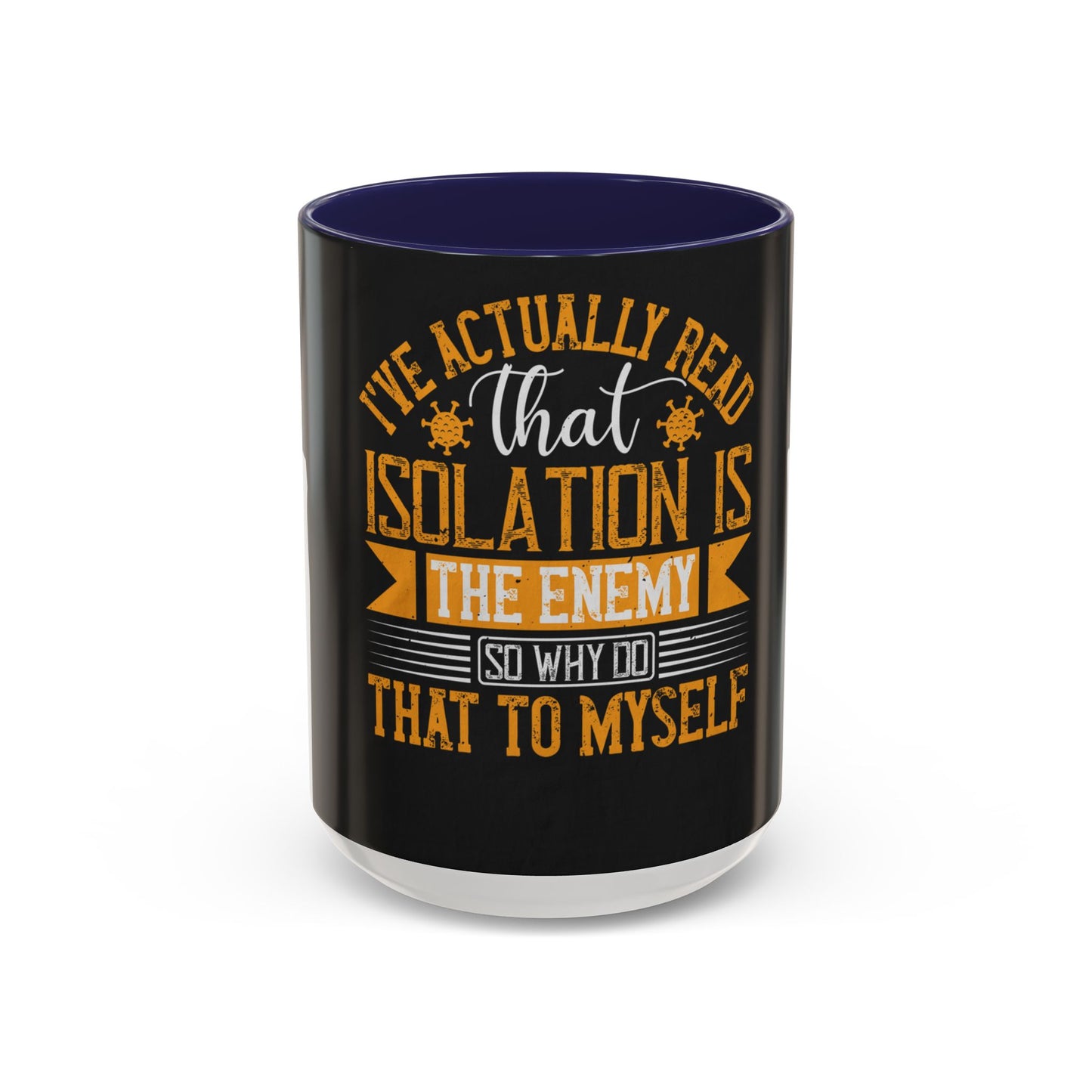 I've actually read that isolation is the enemy, so why do that to myself — Accent Mug 11/15oz