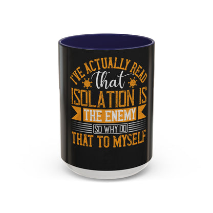 I've actually read that isolation is the enemy, so why do that to myself — Accent Mug 11/15oz
