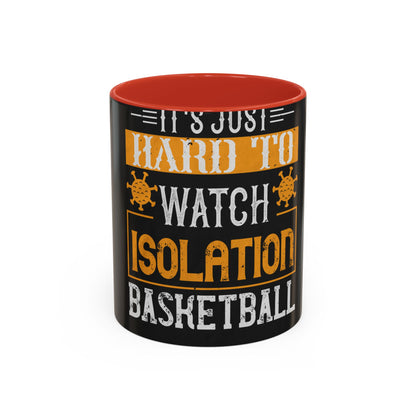 It's just hard to watch isolation basketball — Accent Mug 11/15oz