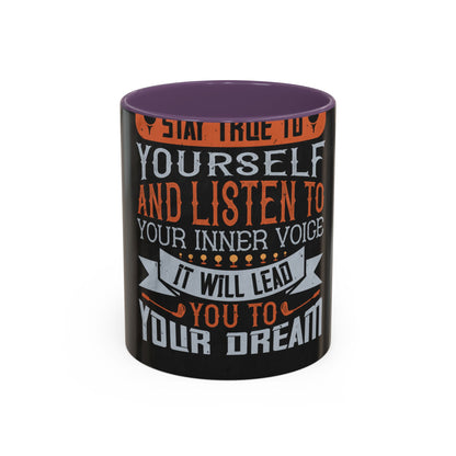 Stay true to yourself and listen to your inner voice. It will lead you to your dream — Accent Mug 11/15oz