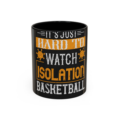 It's just hard to watch isolation basketball — Accent Mug 11/15oz