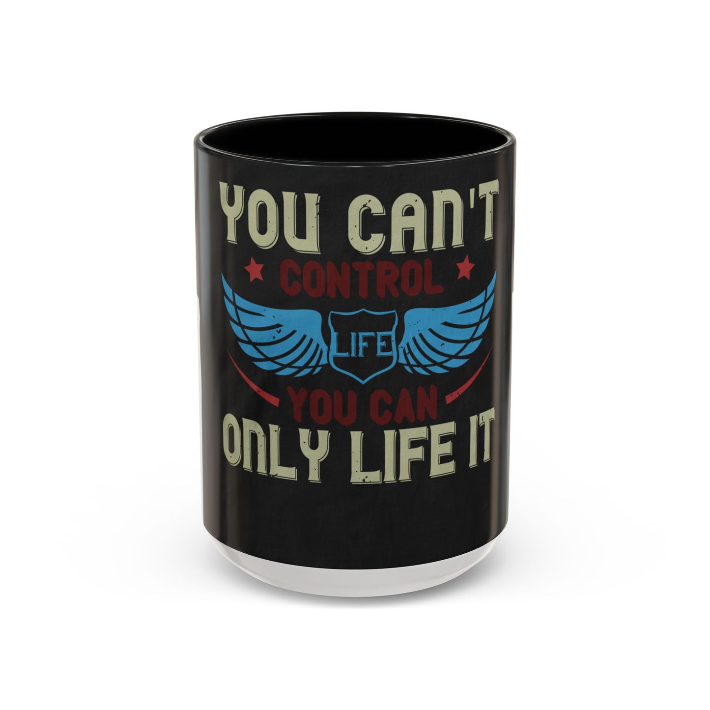you can't control life you can only life it — Accent Mug 11/15oz
