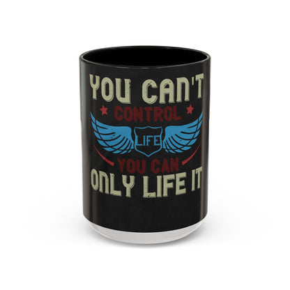 you can't control life you can only life it — Accent Mug 11/15oz