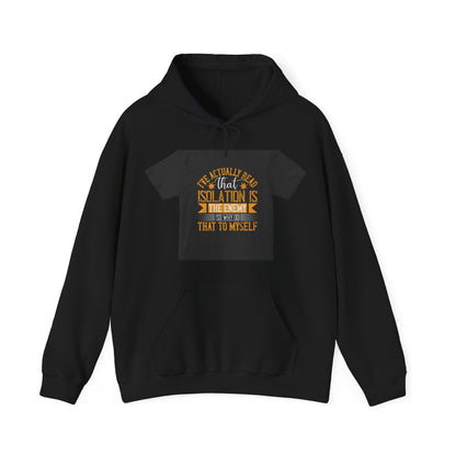I've actually read that isolation is the enemy, so why do that to myself — Unisex Heavy Blend Hoodie (G18500)