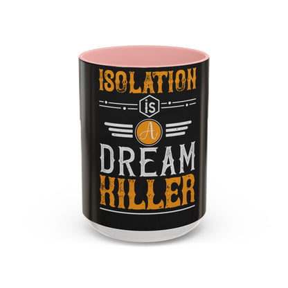 Isolation is a dream killer — Accent Mug 11/15oz