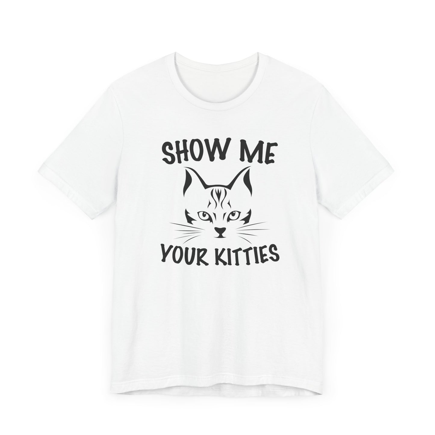 Show Me Your Kitties T-shirt, Cat Tshirt, Pet Lover Shirt, Animal Unisex Shirt, Crewneck Shirt, Short Sleeve Tee, Gift for Him, Gift for Her