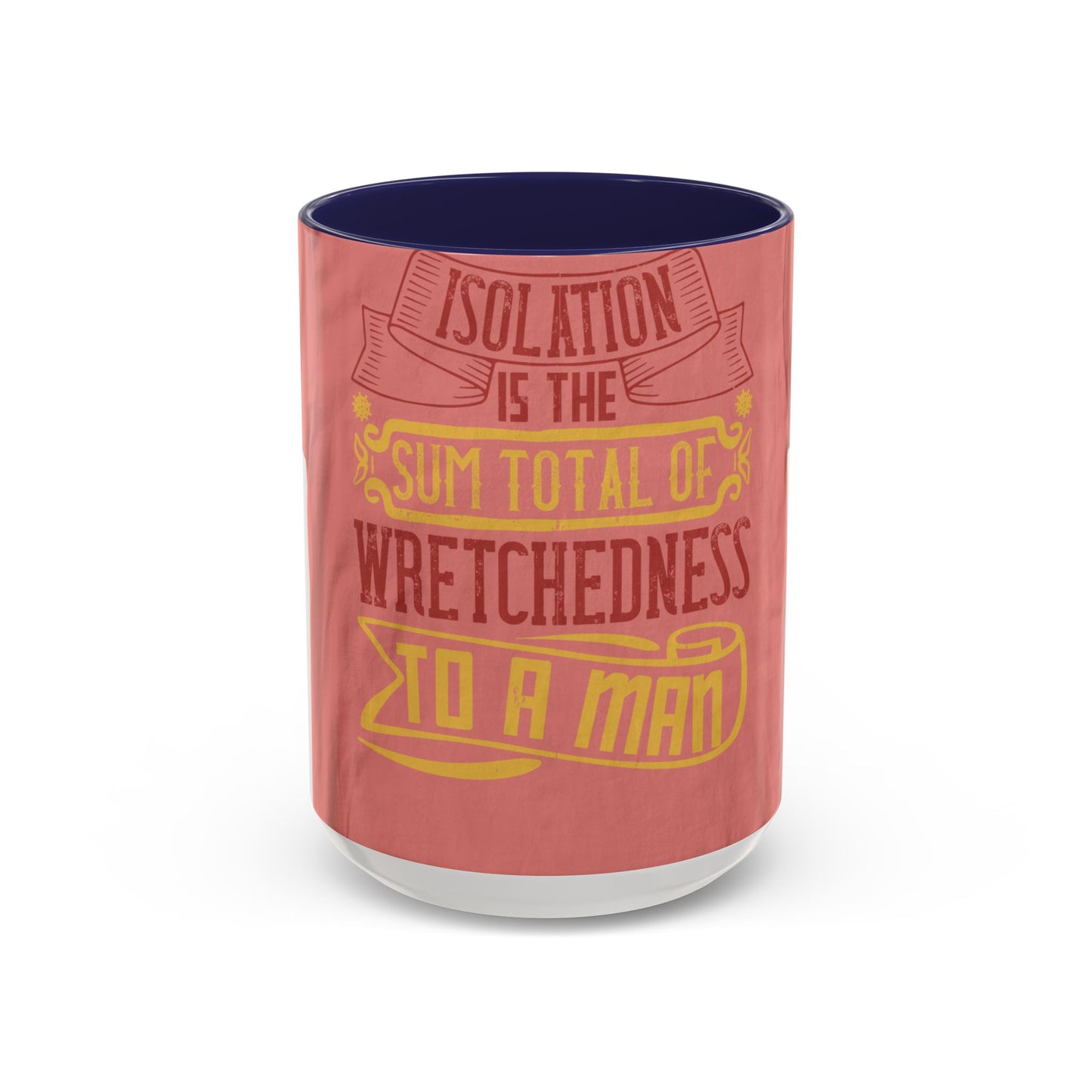 Isolation is the sum total of wretchedness to a man — Accent Mug 11/15oz