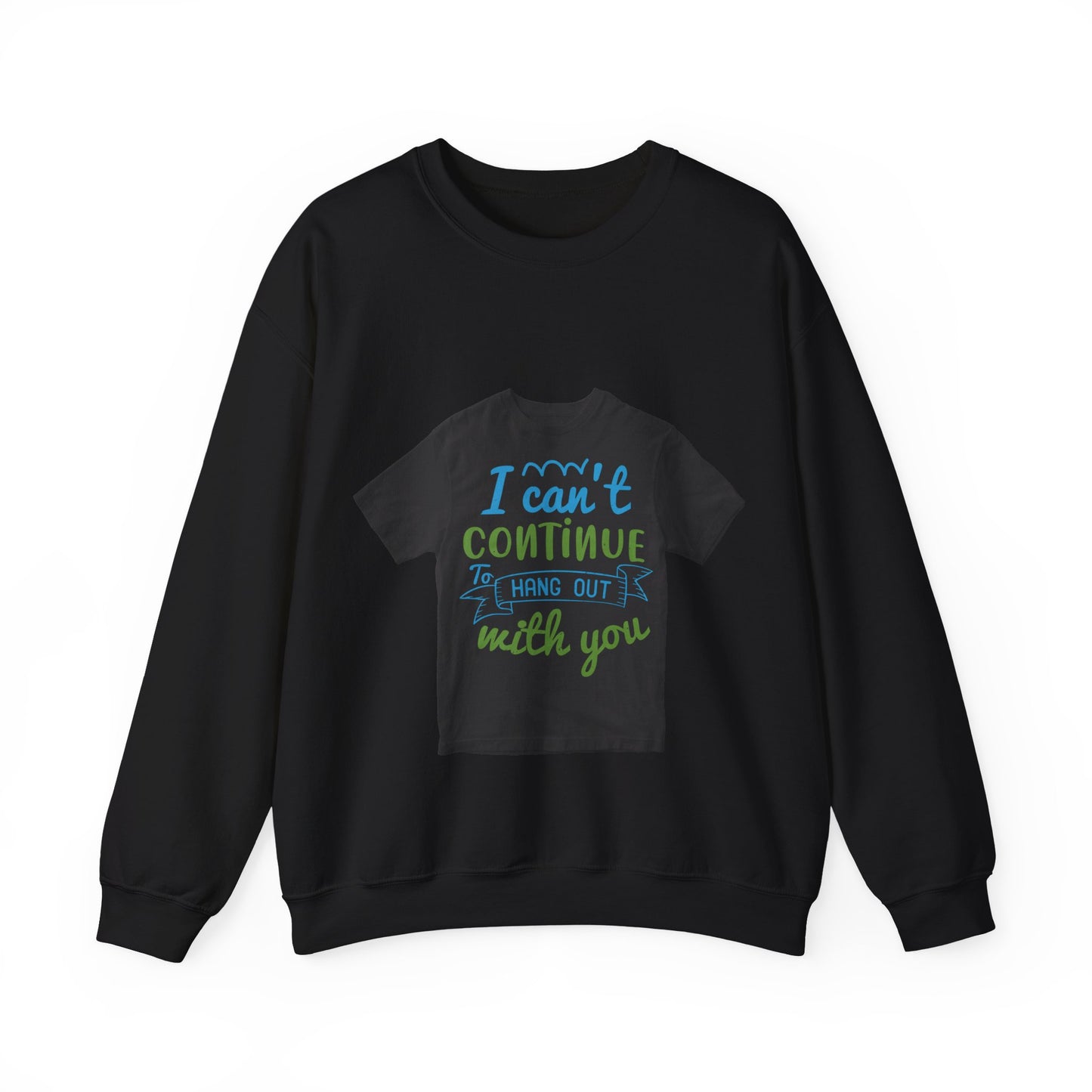 i canΓÇÖt continue to hang out with you — Unisex Heavy Blend Crewneck (G18000)