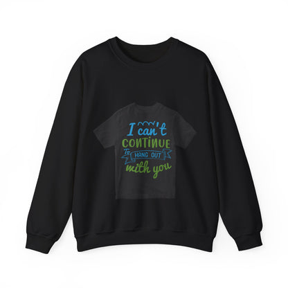 i canΓÇÖt continue to hang out with you — Unisex Heavy Blend Crewneck (G18000)