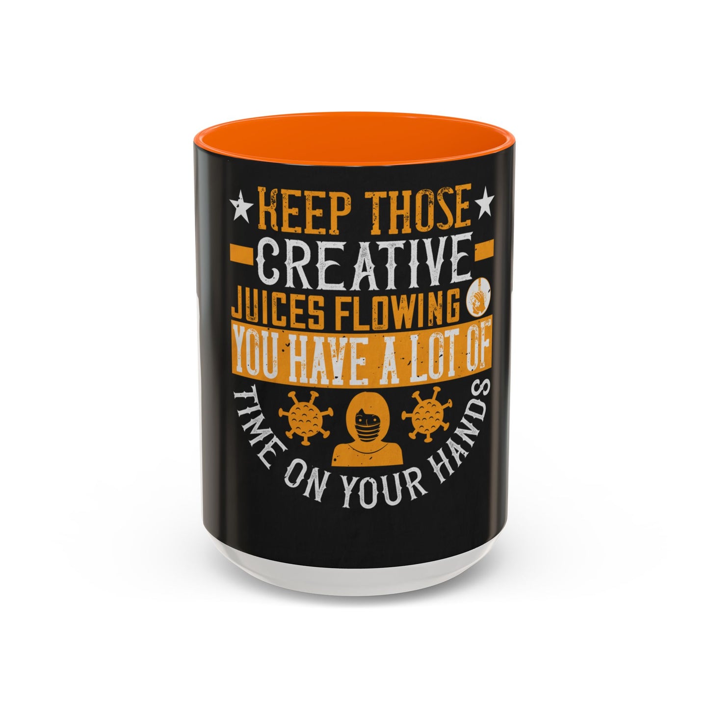 Keep those creative juices flowing. You have a lot of time on your hands! — Accent Mug 11/15oz
