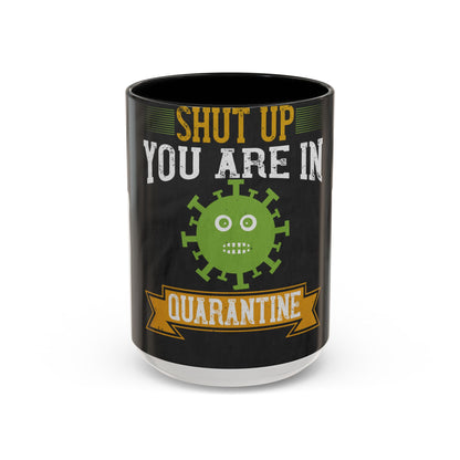 shut up you are in  quarantine — Accent Mug 11/15oz