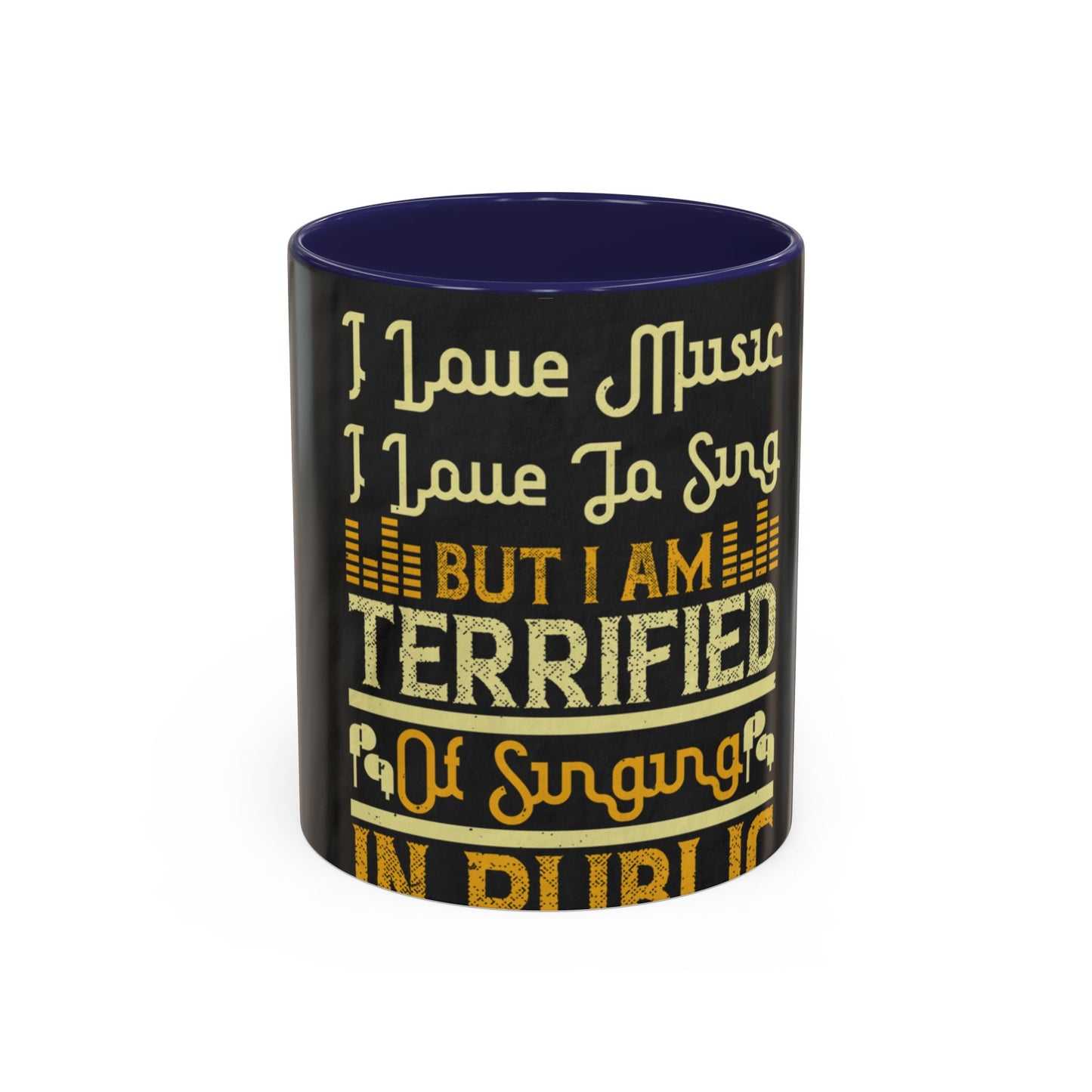 I love music, I love to sing, but I am terrified of singing in public — Accent Mug 11/15oz