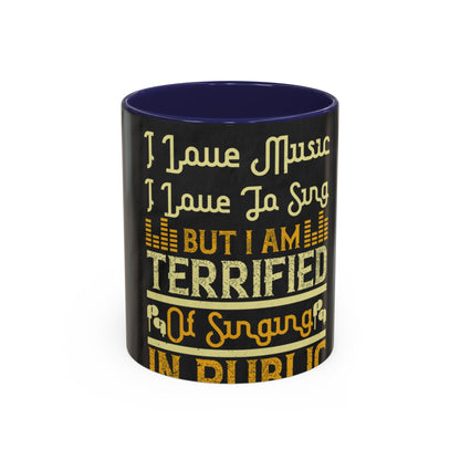 I love music, I love to sing, but I am terrified of singing in public — Accent Mug 11/15oz