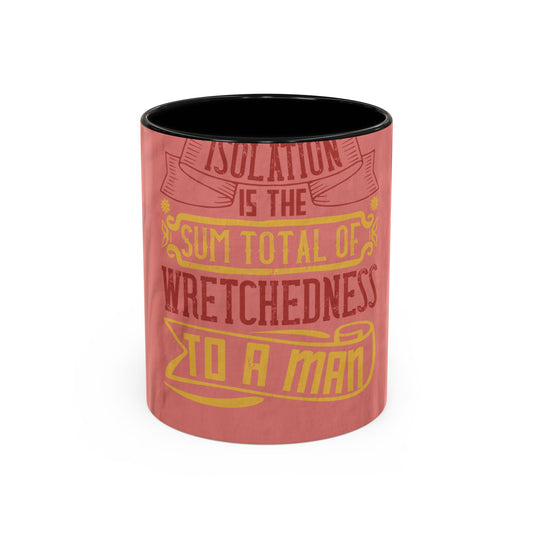 Isolation is the sum total of wretchedness to a man — Accent Mug 11/15oz
