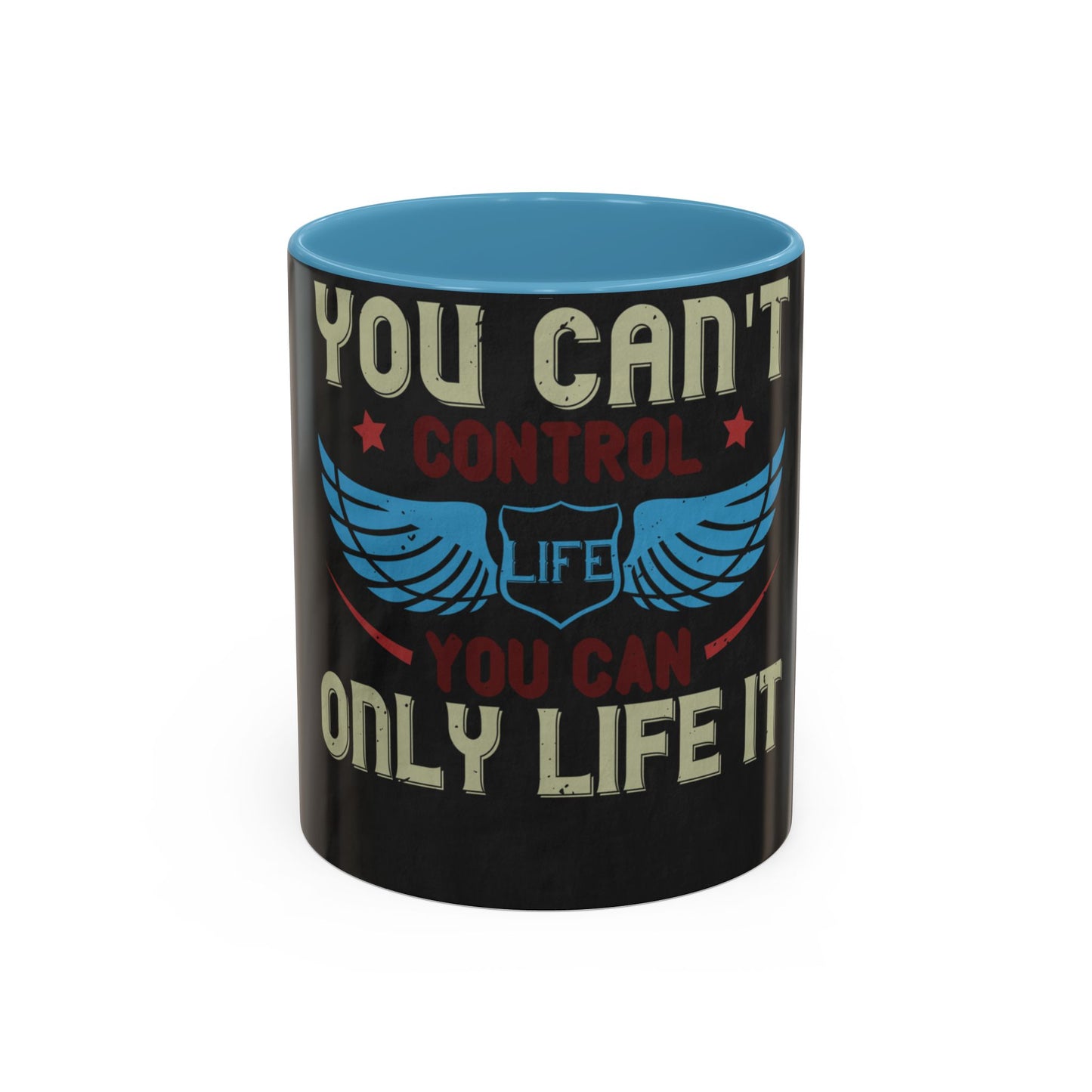 you can't control life you can only life it — Accent Mug 11/15oz