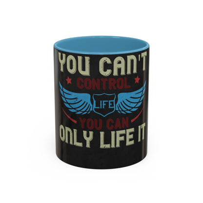 you can't control life you can only life it — Accent Mug 11/15oz