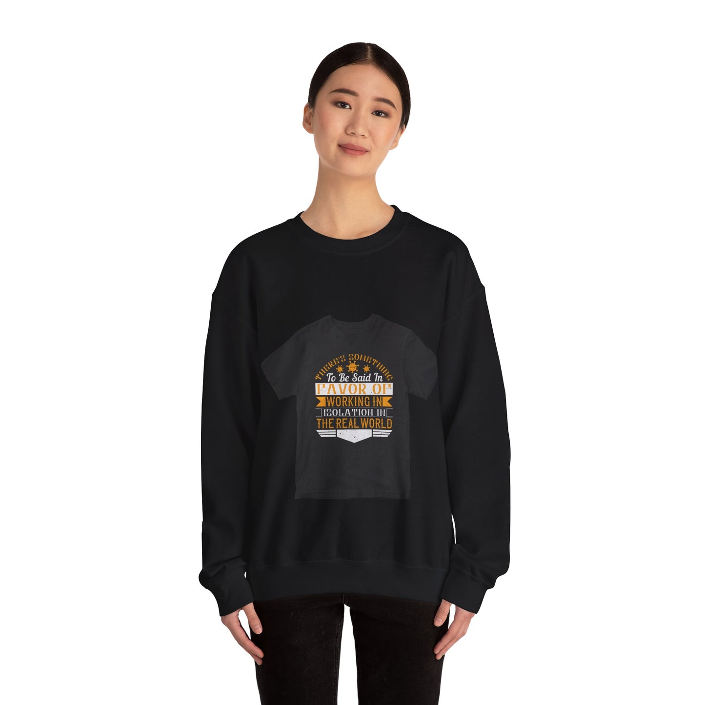 There 's something to be said in favor of working in isolation in the real world — Unisex Heavy Blend Crewneck (G18000)