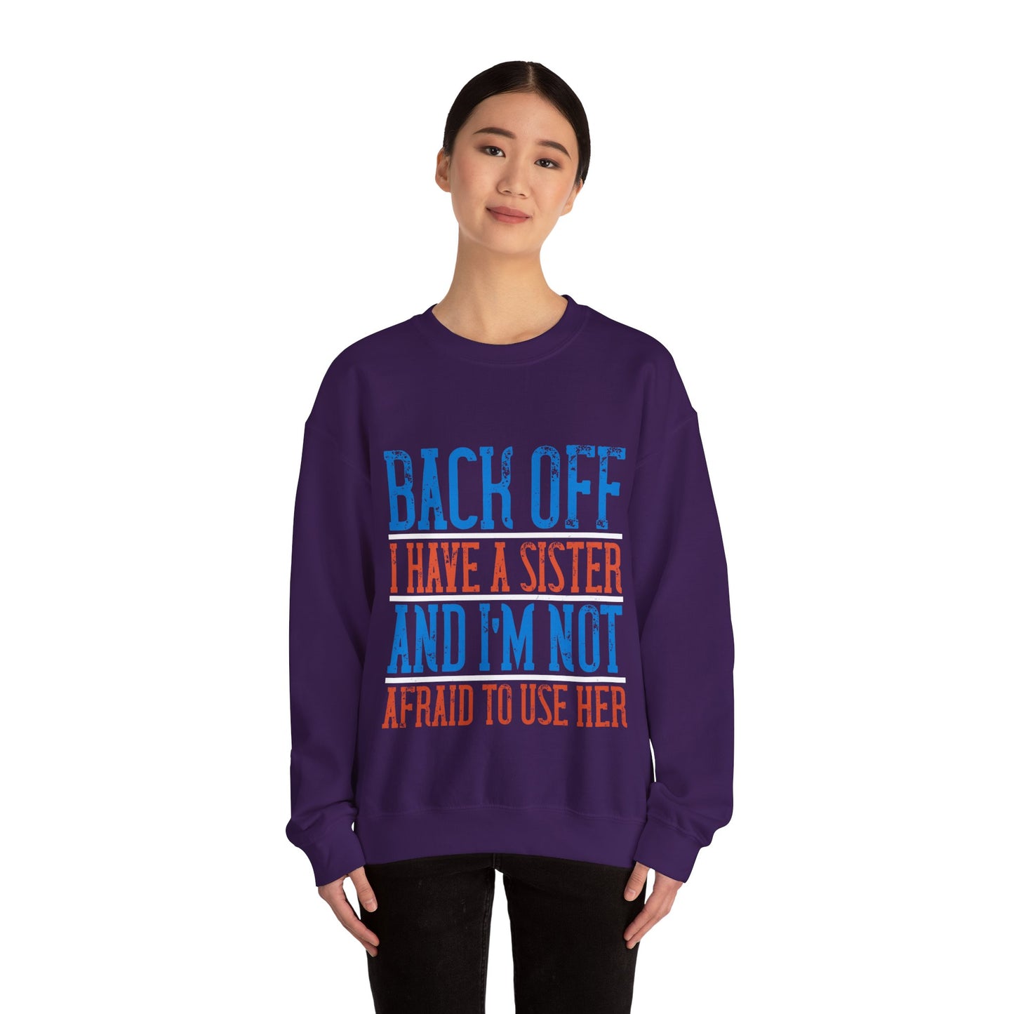 Back off. I have a sister and IΓÇÖm not afraid to use her-01 — Unisex Heavy Blend Crewneck (G18000)