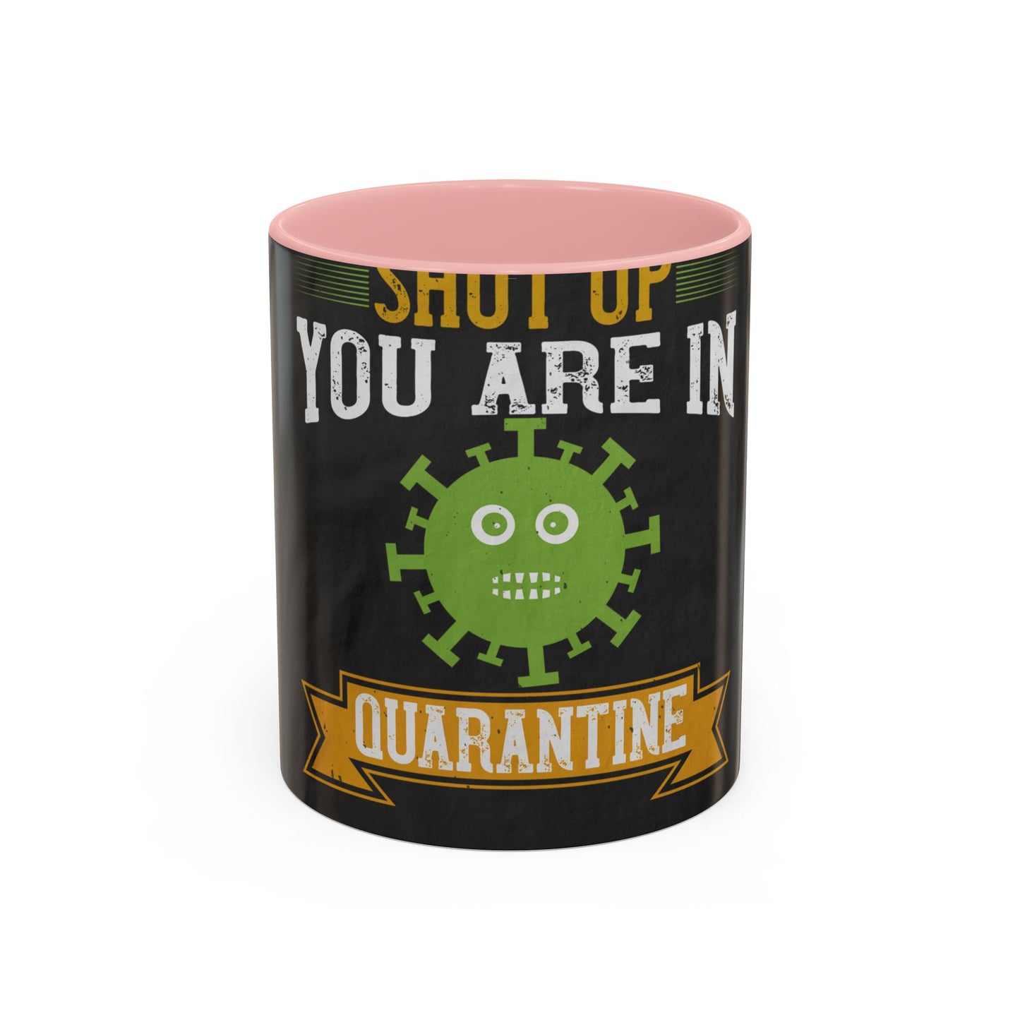 shut up you are in  quarantine — Accent Mug 11/15oz