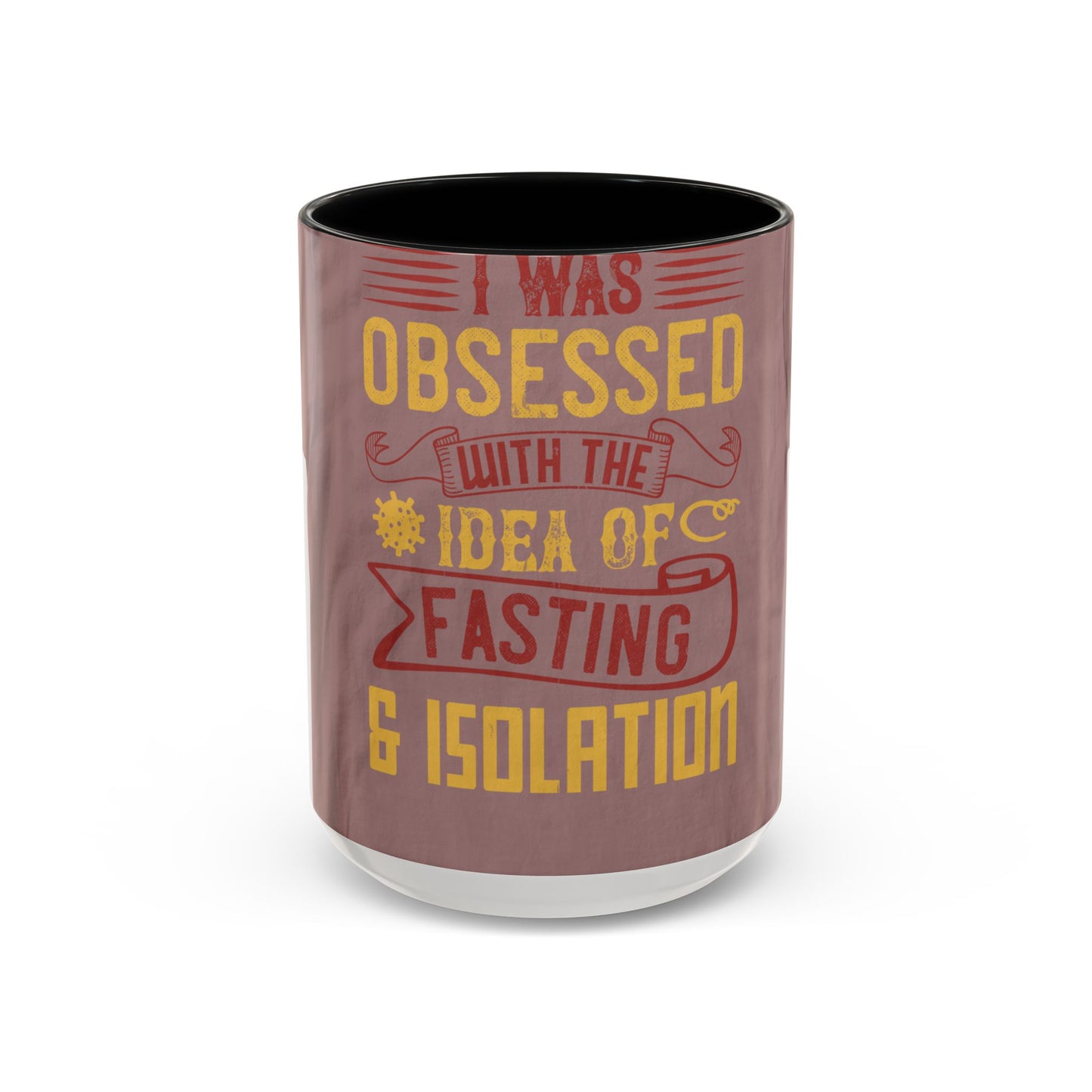 I was obsessed with the idea of fasting and isolation — Accent Mug 11/15oz