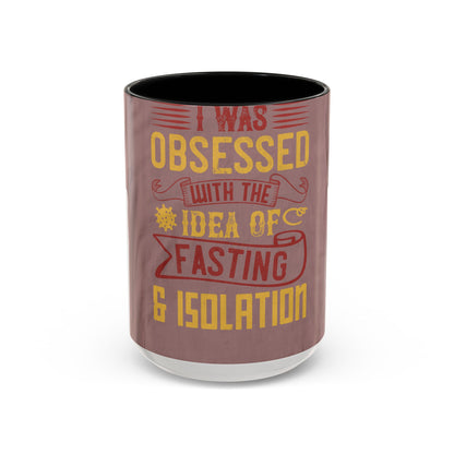 I was obsessed with the idea of fasting and isolation — Accent Mug 11/15oz