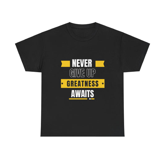 Never give up, greatness awaits, Motivational Shirt, Inspirational Tee, Empowering Apparel.