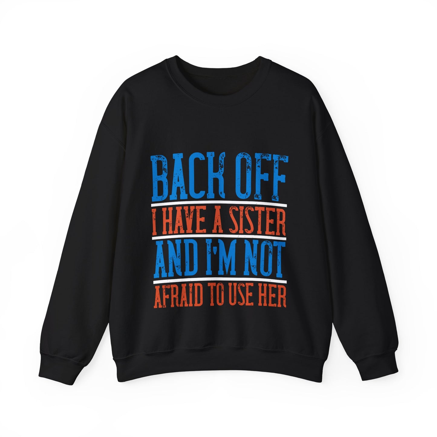 Back off. I have a sister and IΓÇÖm not afraid to use her-01 — Unisex Heavy Blend Crewneck (G18000)
