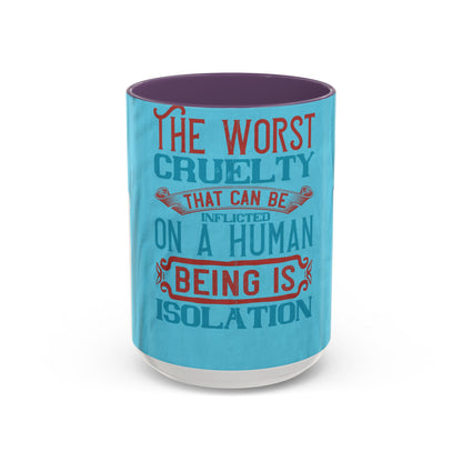 The worst cruelty that can be inflicted on a human being is isolation — Accent Mug 11/15oz