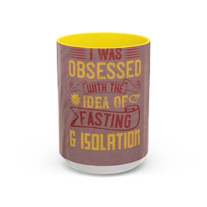 I was obsessed with the idea of fasting and isolation — Accent Mug 11/15oz