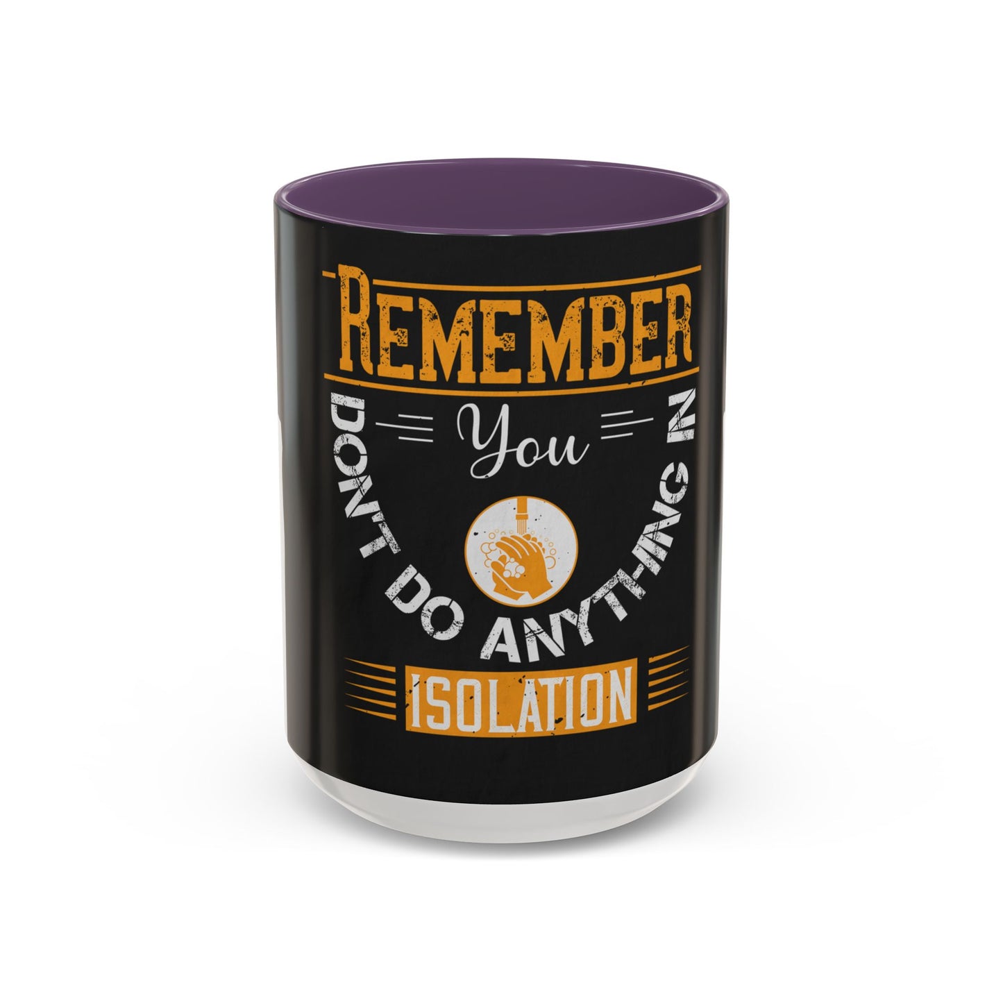 Remember you don't do anything in isolationn — Accent Mug 11/15oz