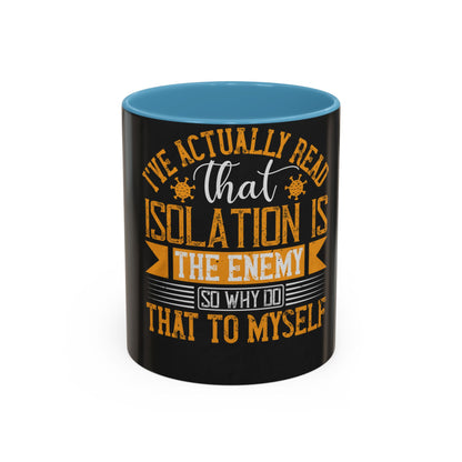 I've actually read that isolation is the enemy, so why do that to myself — Accent Mug 11/15oz