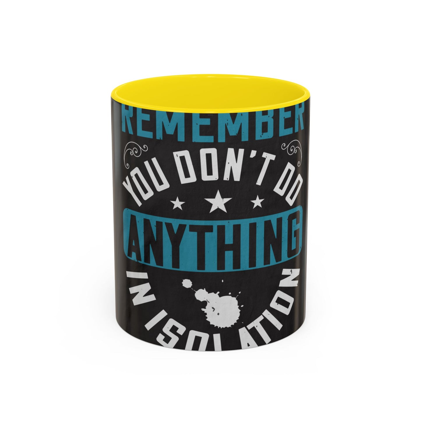 Remember you don't do anything in isolation — Accent Mug 11/15oz