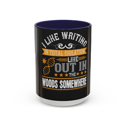 I like writing in total isolation like out in the woods somewhere — Accent Mug 11/15oz