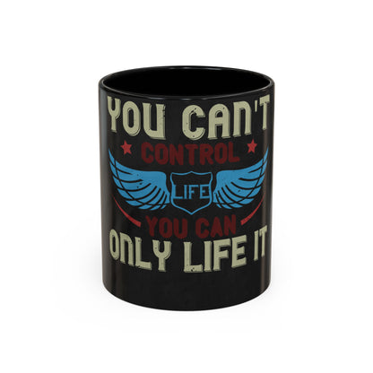 you can't control life you can only life it — Accent Mug 11/15oz