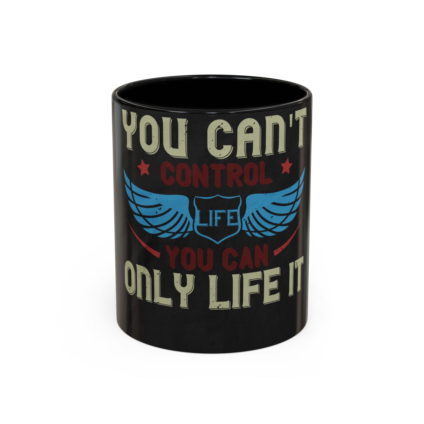 you can't control life you can only life it — Accent Mug 11/15oz