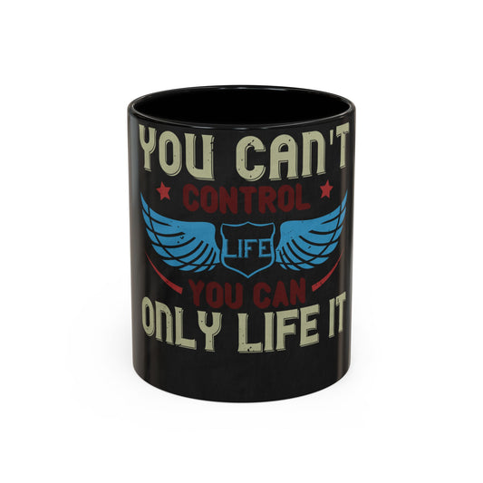 you can't control life you can only life it — Accent Mug 11/15oz