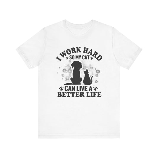 I Worked Hard So My Cat Can Live Better Life T-shirt, Cat Tshirt, Unisex Shirt, Crewneck Shirt, Short Sleeve Tee, Gift for Him, Gift for Her
