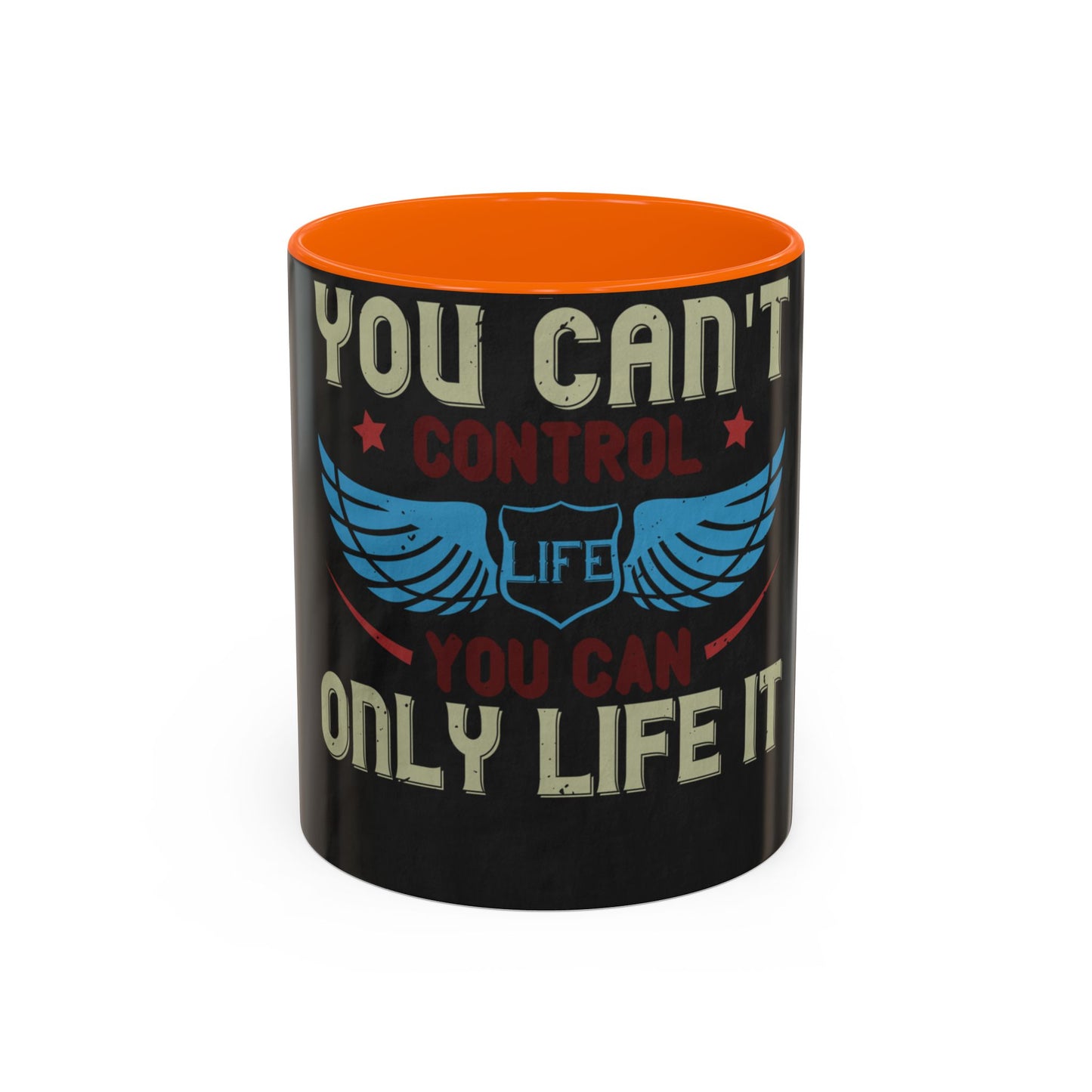 you can't control life you can only life it — Accent Mug 11/15oz