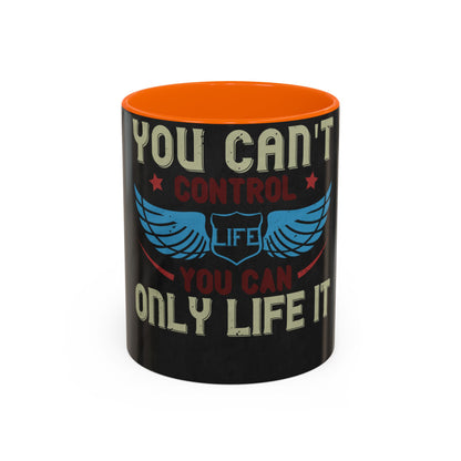 you can't control life you can only life it — Accent Mug 11/15oz
